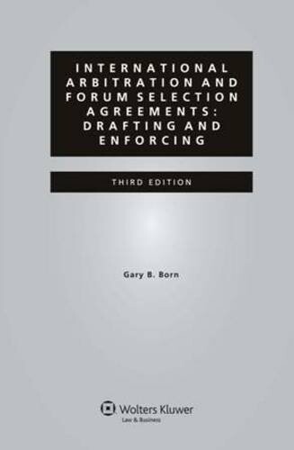 International Arbitration and Forum Selection Agreements: Drafting and Enforcing, 3rd Edition