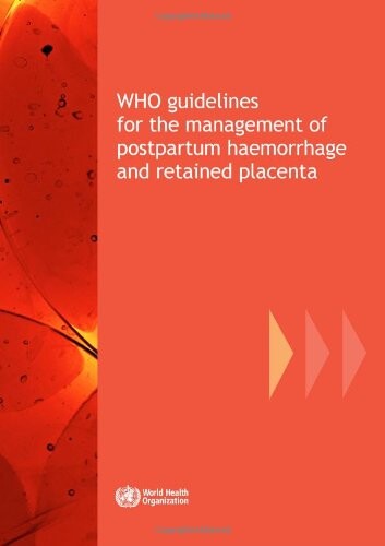 WHO Guidelines for the Management of Postpartum Haemorrhage and Retained Placenta (Nonserial Publications)