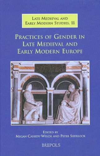 Practices of Gender in Late Medieval and Early Modern Europe (Late Medieval and Early Modern Studies)