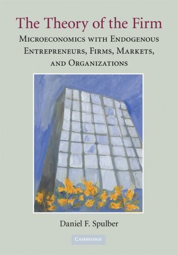 The theory of the firm : microeconomics with endogenous entrepreneurs, firms, markets, and organizations