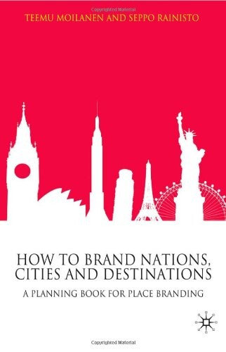 How to Brand Nations, Cities and Destinations: A Planning Book for Place Branding