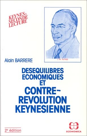 Desequilibres economiques et contre-revolution keynesienne: Keynes, seconde lecture (French Edition)