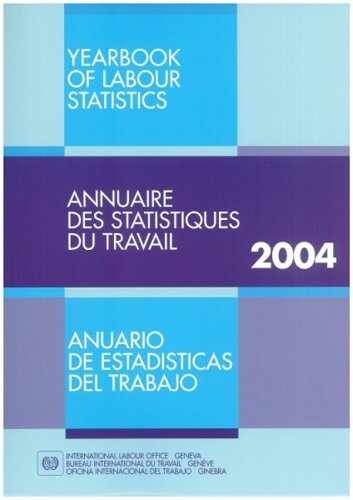 Yearbook of labour statistics 2004 = Annuaire des statistiques du travail 2004 = Anuario de estadisticas del trabajo 2004
