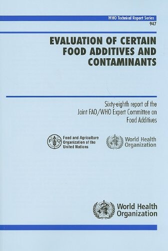 Evaluation of certain food additives and contaminants : sixty-eighth report of the Joint FAO/WHO Expert Committee on Food Additives