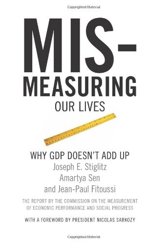 Mismeasuring our lives : why GDP doesn't add up : the report by the Commission on the Measurement of Economic Performance and Social Progress