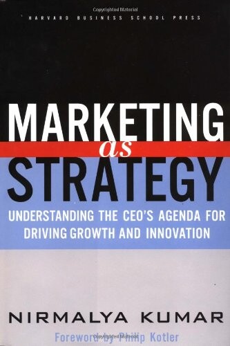 Marketing As Strategy: Understanding the CEO's Agenda for Driving Growth and Innovation