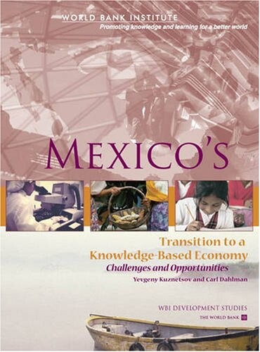 Mexico`s transition to a knowledge-based economy : challenges and opportunities