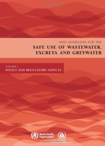 Guidelines for the safe use of wastewater, excreta and greywater
