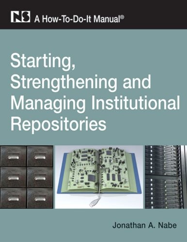 Starting, strengthening, and managing institutional repositories : a how-to-do-it manual
