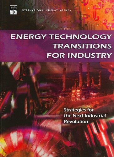 Energy Technology Transitions for Industry: Strategies for the Next Industrial Revolution (International Energy Agency)