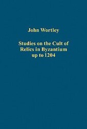 Studies on the Cult of Relics in Byzantium up to 1204 (Variorum Collected Studies)