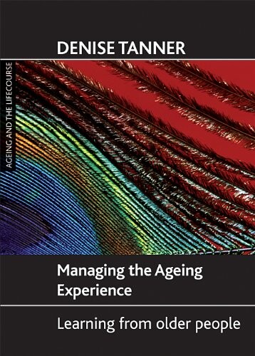 Managing the Ageing Experience: Learning from Older People (Ageing and the Lifecourse S.)