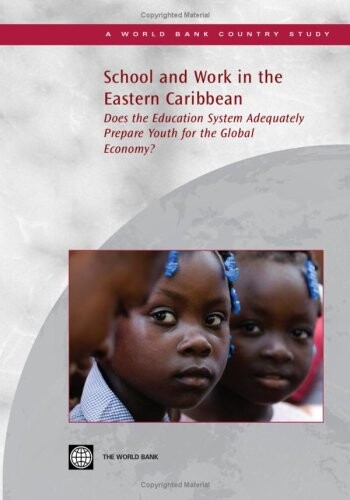 School and Work in the Eastern Caribbean: Does the Education System Adequately Prepare Youth for the Global Economy? (World Bank Country Study) (Country Studies)