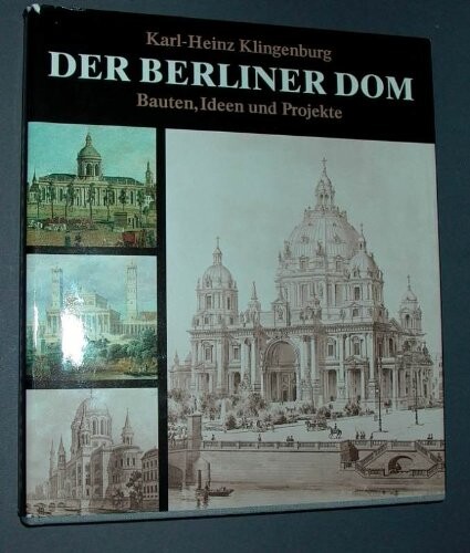 Der Berliner Dom: Bauten, Ideen und Projekte vom 15. Jahrhundert bis zur Gegenwart (German Edition)