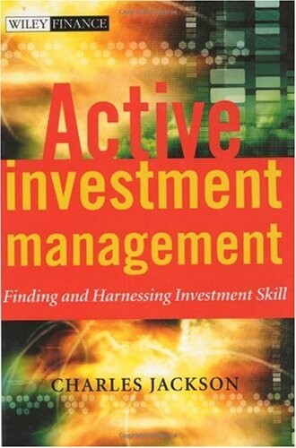 Active Investment Management: Finding and Harnessing Investment Skill (The Wiley Finance Series)