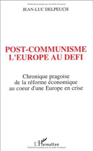 Post-communisme, l'Europe au defi: Chronique pragoise de la reforme economique au coeur d'une Europe en crise (French Edition)