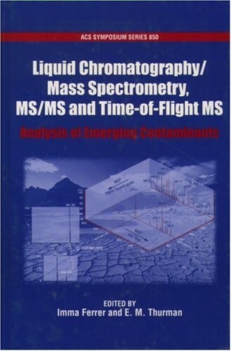 Liquid Chromatography/Mass Spectrometry, MS/MS and Time of Flight MS: Analysis of Emerging Contaminants (ACS Symposium)