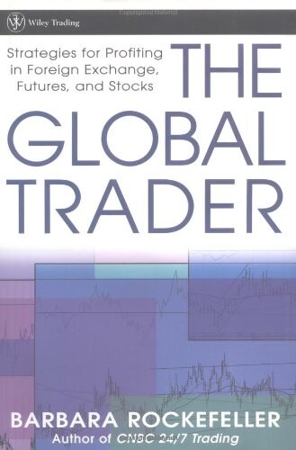 The Global Trader: Strategies for Profiting in Foreign Exchange, Futures and Stocks