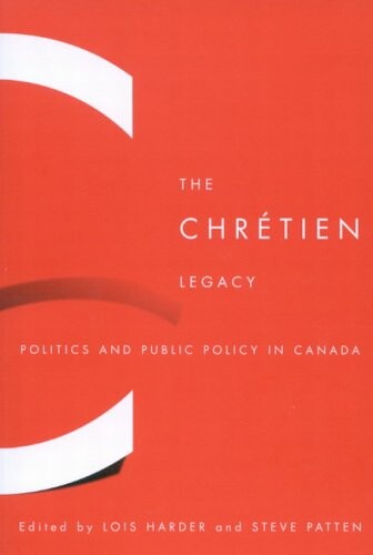 The Chretien Legacy: Politics and Public Policy in Canada