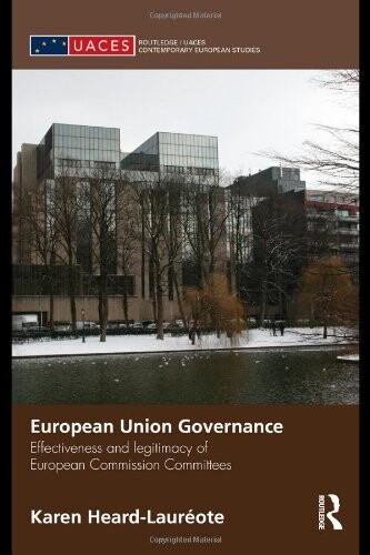 European Union Governance: Effectiveness and Legitimacy in European Commission Committees (Routledge/UACES Contemporary European Studies)
