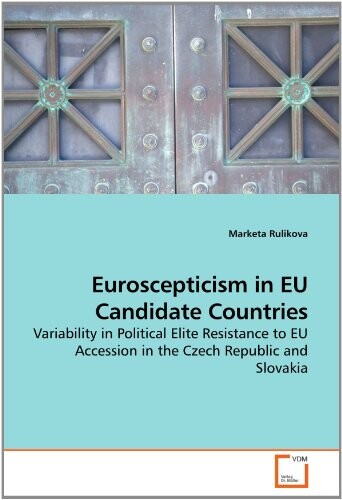 Euroscepticism in EU Candidate Countries: Variability in Political Elite Resistance to EU Accession in  the Czech Republic and Slovakia