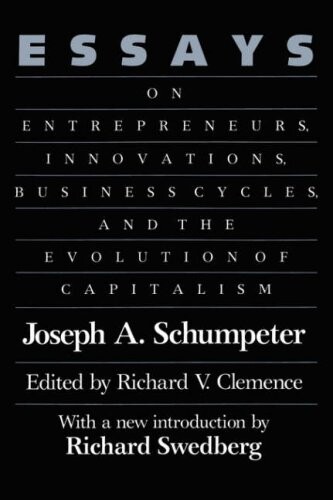 Essays :on entrepreneurs, innovations, business cycles, and the evolution of capitalism