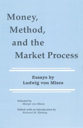 Money, Method, and the Market Process: Essays by Ludwig von Mises