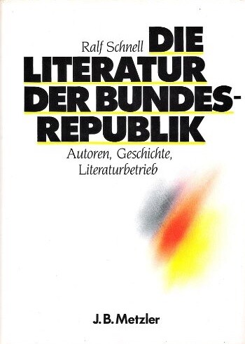 Die Literatur der Bundesrepublik : Autoren, Geschichte, Literaturbetrieb