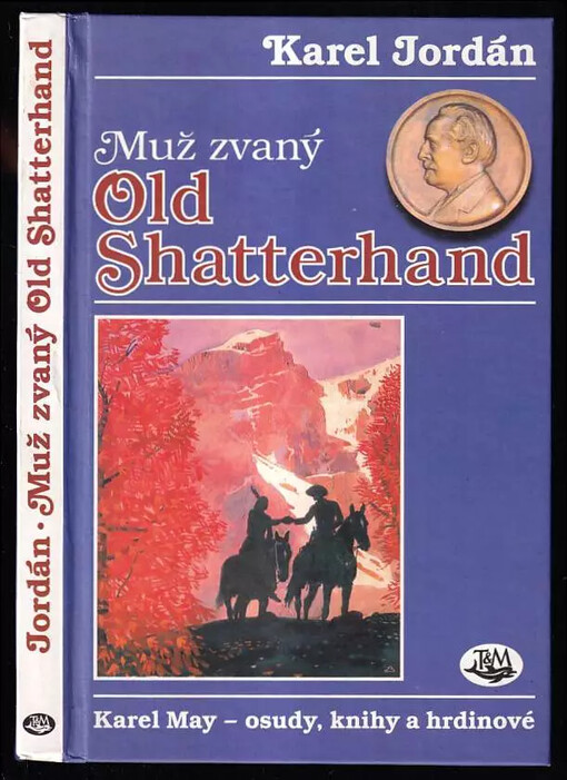 Muž zvaný Old Shatterhand : Karel May - osudy, knihy a hrdinové