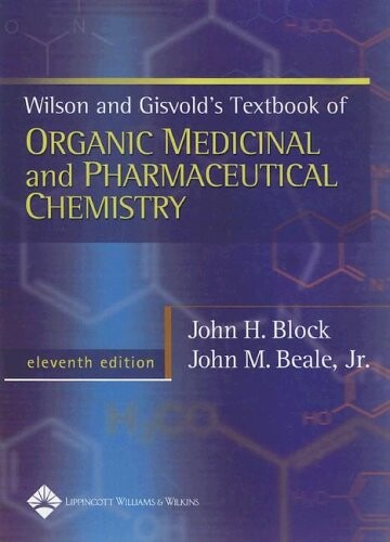 Wilson and Gisvold's textbook of organic medicinal and pharmaceutical chemistry / edited by John H. Block, John M. Beale Jr.