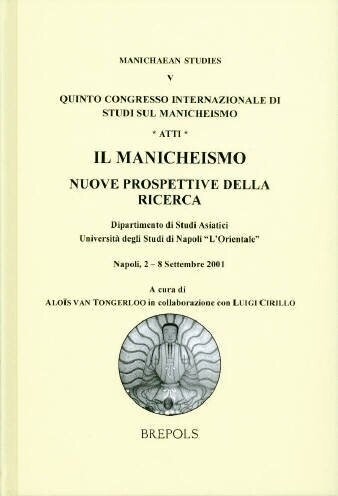 Il manicheismo :nuove prospettive della ricerca : Quinto Congresso internazionale di studi sul Manicheismo, atti : Dipartimento di studi asiatici, Università degli studi di Napoli 