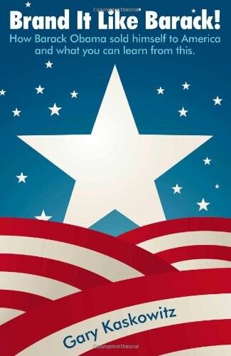 Brand it like Barack! : how Barack Obama sold himself to America and what you can learn from this