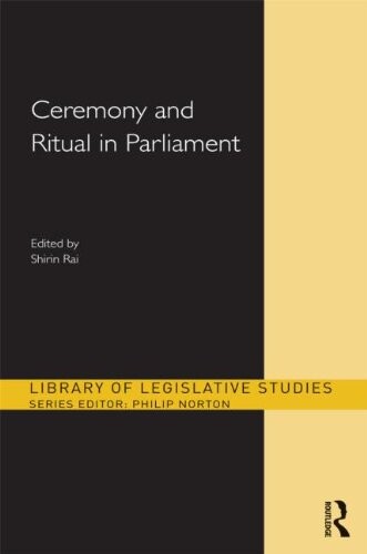 Ceremony and Ritual in Parliament (Library of Legislative Studies)