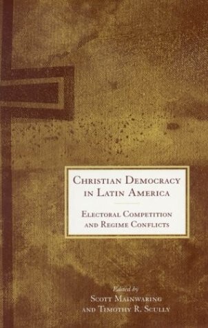 Christian Democracy in Latin America: Electoral Competition and Regime Conflicts