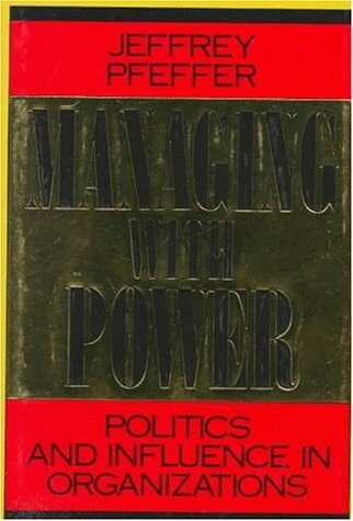 Managing With Power: Politics and Influence in Organizations
