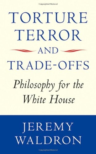 Torture, Terror, and Trade-Offs: Philosophy for the White House