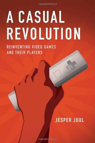 A Casual Revolution: Reinventing Video Games and Their Players