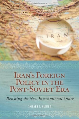 Iran's Foreign Policy in the Post-Soviet Era: Resisting the New International Order