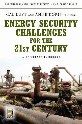 Energy Security Challenges for the 21st Century: A Reference Handbook (Contemporary Military, Strategic, and Security Issues)