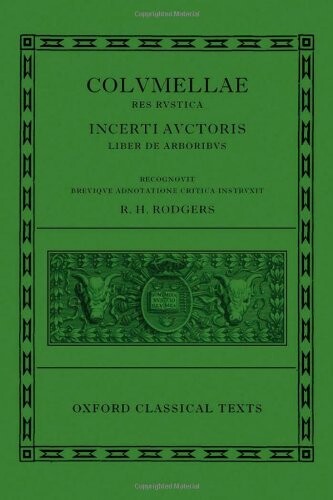 L. Iuni Moderati Columellae Res Rustica: Incerti auctoris Liber de arboribus (Oxford Classical Texts)