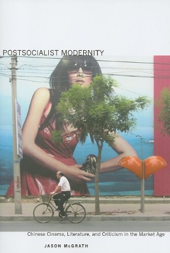 Postsocialist Modernity: Chinese Cinema, Literature, and Criticism in the Market Age