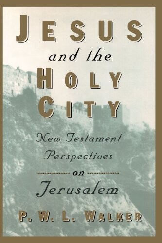Jesus and the Holy City: New Testament Perspectives on Jerusalem