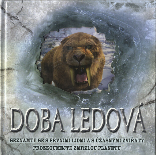 Doba ledová : seznamte se s prvními lidmi a s úžasnými zvířaty, prozkoumejte zmrzlou planetu