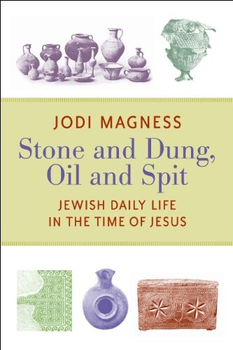 Stone and Dung, Oil and Spit: Jewish Daily Life in the Time of Jesus