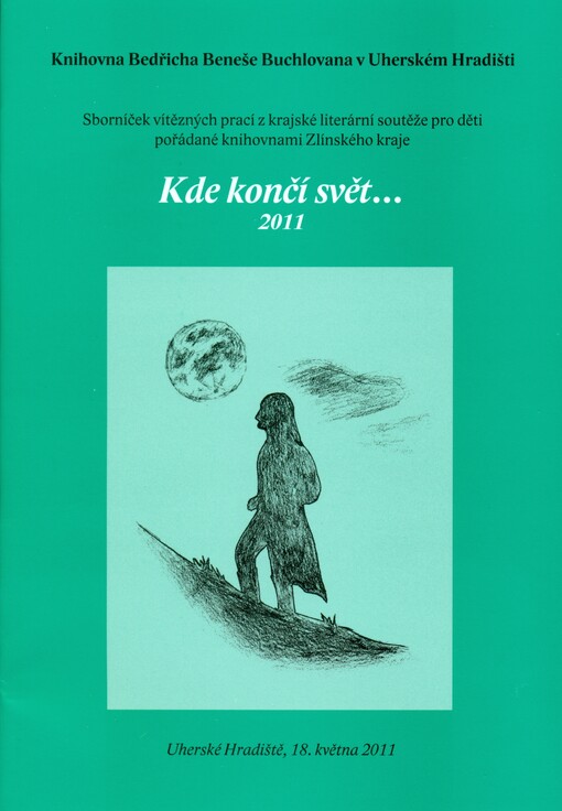 Kde končí svět-- 2011 : sborníček vítězných prací z krajské literární soutěže pro děti pořádané knihovnami Zlínského kraje