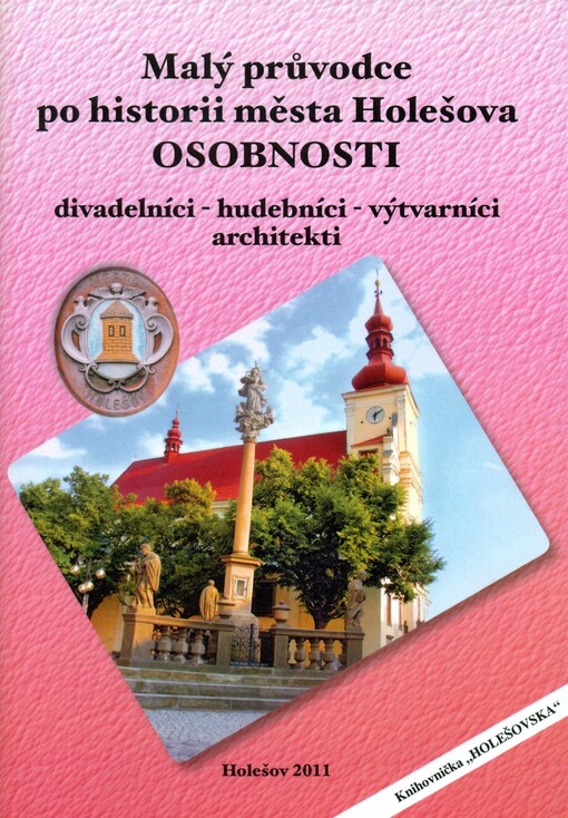 Malý průvodce po historii města Holešova - osobnosti. 3. část, Divadelníci, hudebníci, výtvarníci, architekti : metodický průvodce pro školy