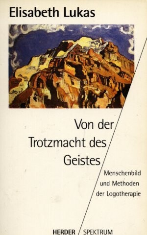 Von der Trotzmacht des Geistes : menschenbild und Methoden der Logotherapie