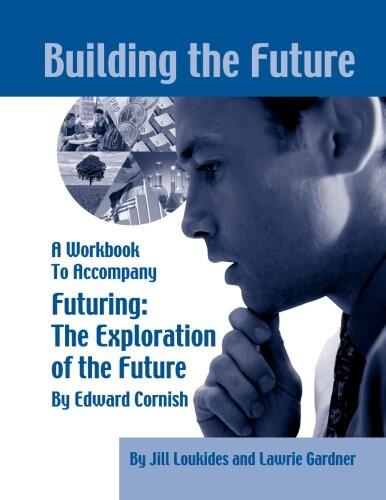 Building the future : a workbook to accompany : futuring : the exploration of the future