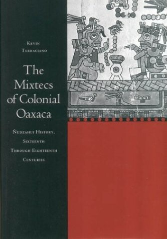 The Mixtecs of Colonial Oaxaca: Nudzahui History, Sixteenth Through Eighteenth Centuries