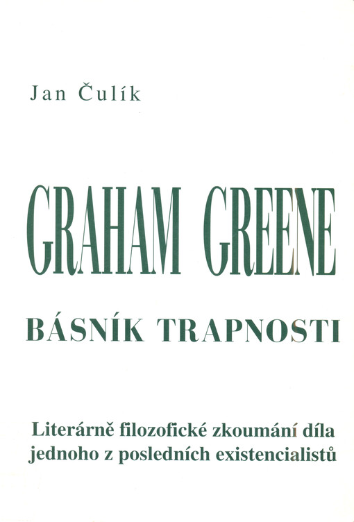 Graham Greene : básník trapnosti : literárně filozofické zkoumání díla jednoho z posledních existencialistů